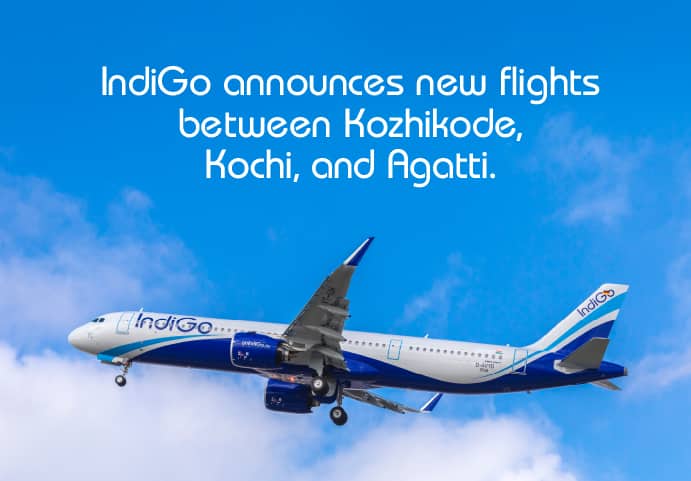 IndiGo connects Kerala to the blue lagoon: Announces new flights between Kozhikode, Kochi and Agatti island
